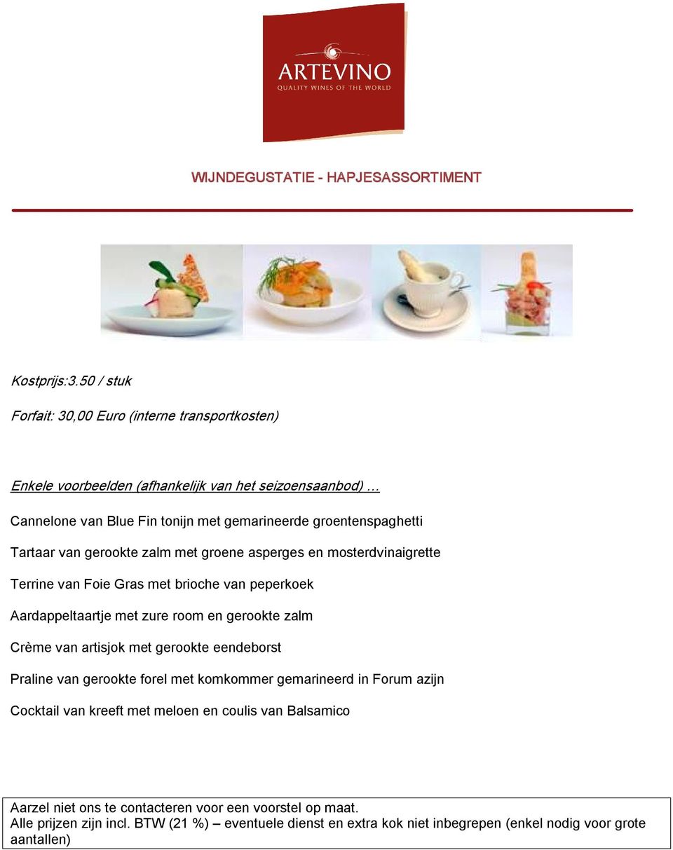 Tartaar van gerookte zalm met groene asperges en mosterdvinaigrette Terrine van Foie Gras met brioche van peperkoek Aardappeltaartje met zure room en gerookte zalm Crème van