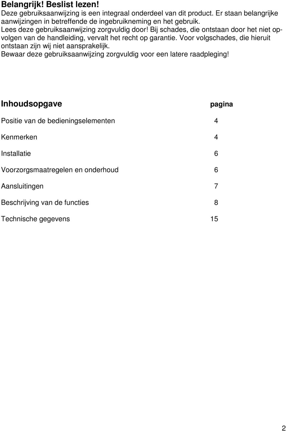 Bij schades, die ontstaan door het niet opvolgen van de handleiding, vervalt het recht op garantie.