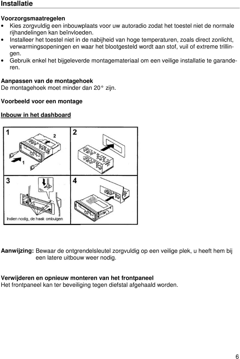 Gebruik enkel het bijgeleverde montagemateriaal om een veilige installatie te garanderen. Aanpassen van de montagehoek De montagehoek moet minder dan 20 zijn.