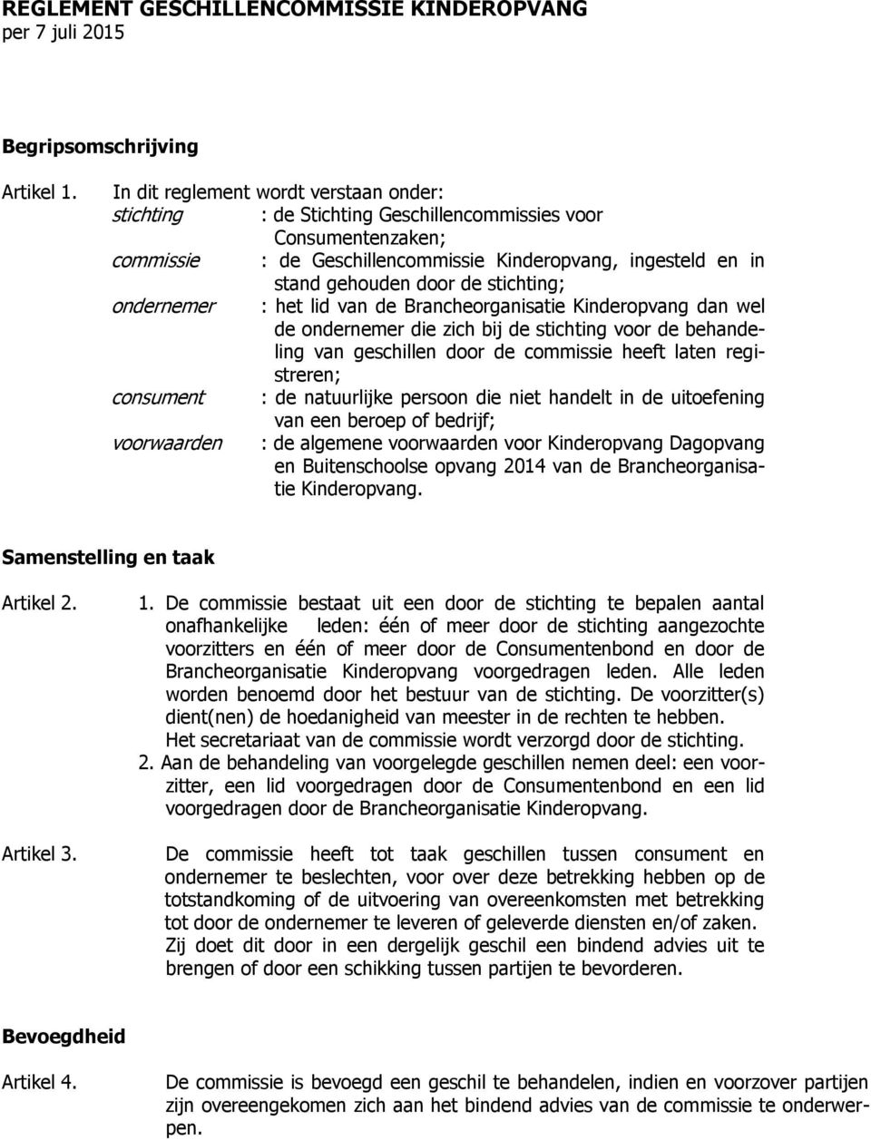 stichting; ondernemer : het lid van de Brancheorganisatie Kinderopvang dan wel de ondernemer die zich bij de stichting voor de behandeling van geschillen door de commissie heeft laten registreren;