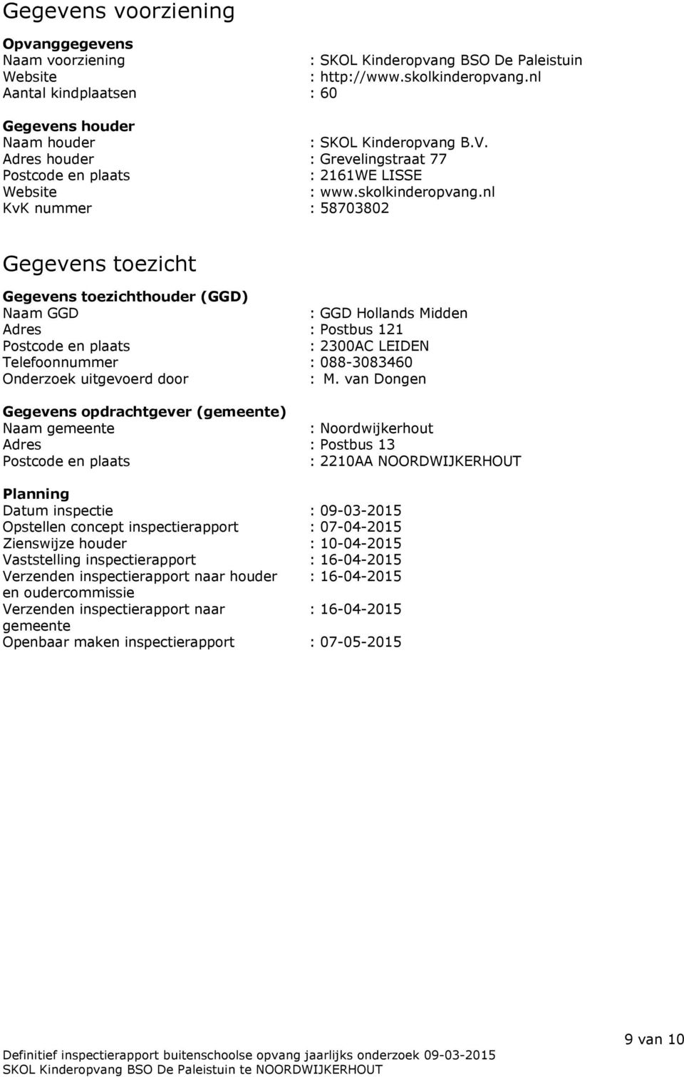 nl KvK nummer : 58703802 Gegevens toezicht Gegevens toezichthouder (GGD) Naam GGD : GGD Hollands Midden Adres : Postbus 121 Postcode en plaats : 2300AC LEIDEN Telefoonnummer : 088-3083460 Onderzoek