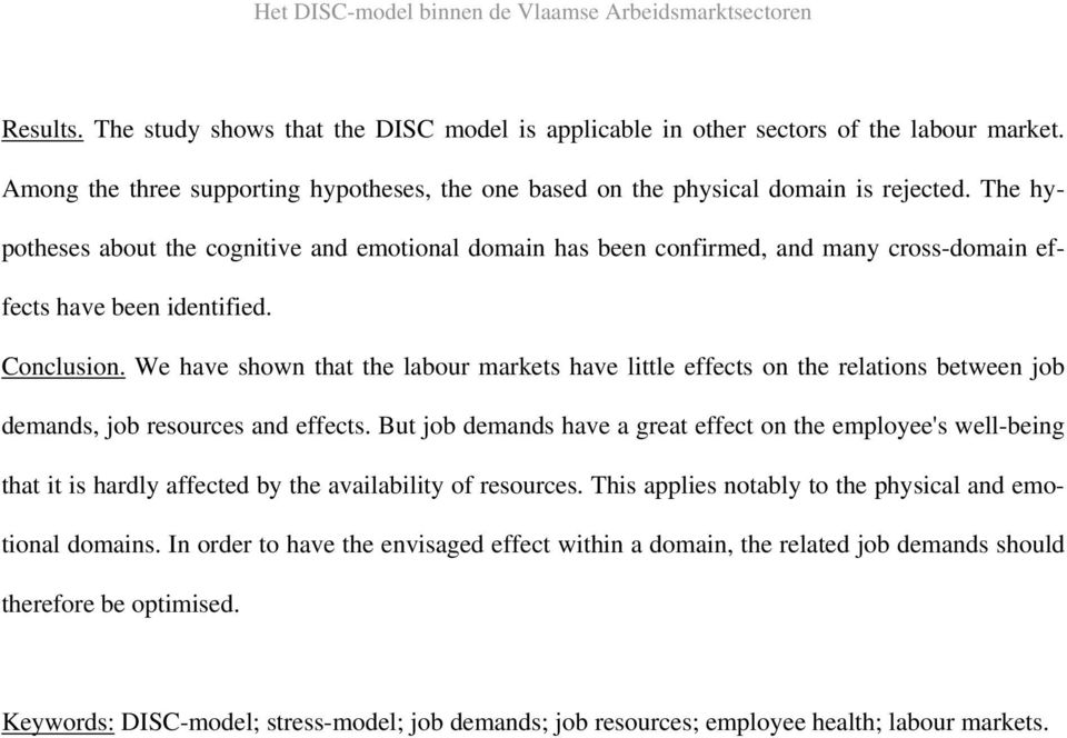 We have shown that the labour markets have little effects on the relations between job demands, job resources and effects.