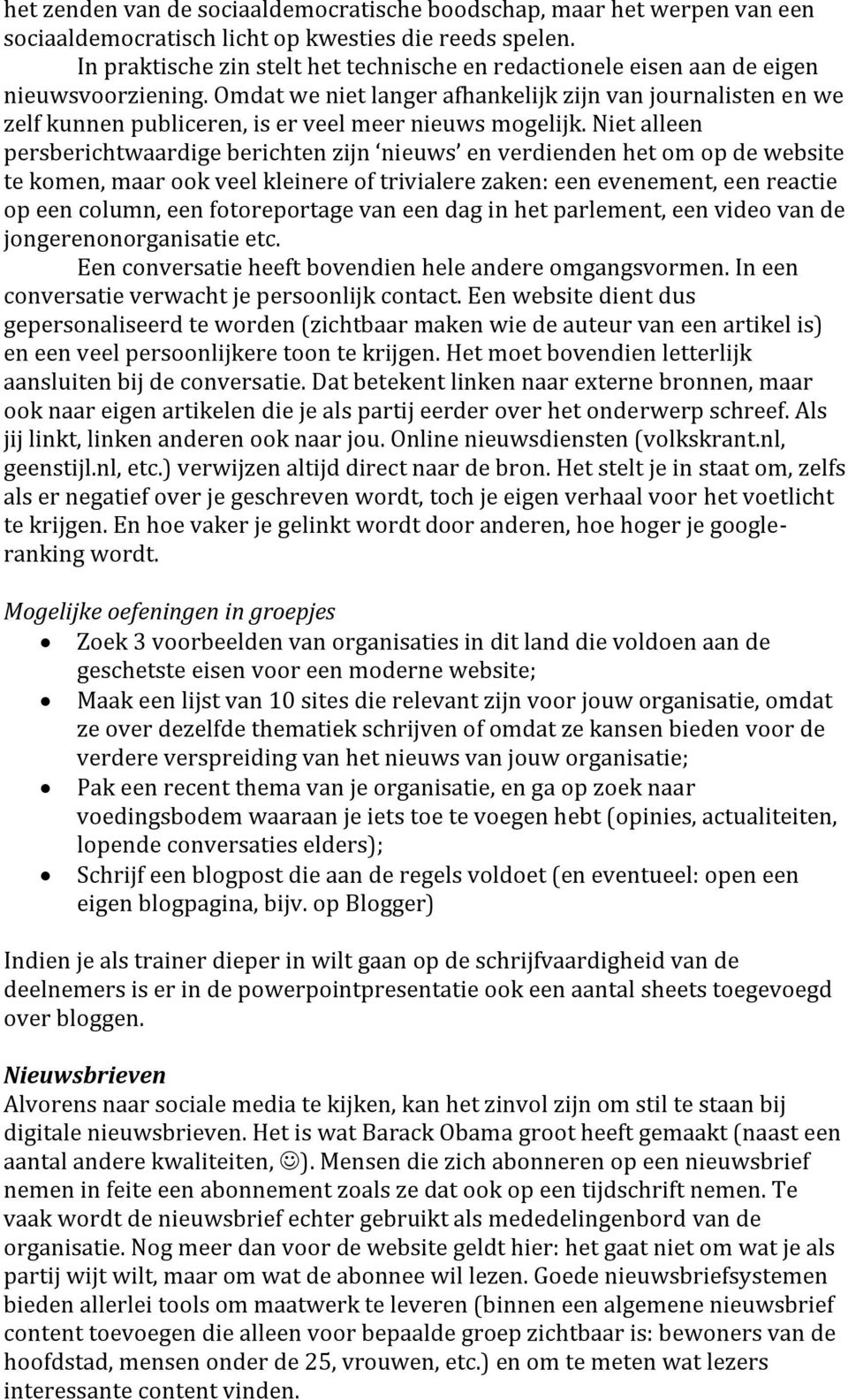 Omdat we niet langer afhankelijk zijn van journalisten en we zelf kunnen publiceren, is er veel meer nieuws mogelijk.