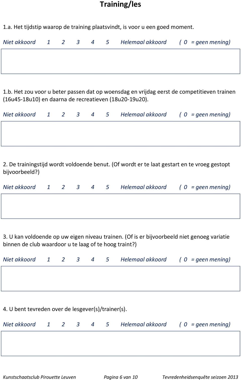 De trainingstijd wordt voldoende benut. (Of wordt er te laat gestart en te vroeg gestopt bijvoorbeeld?) 3. U kan voldoende op uw eigen niveau trainen.