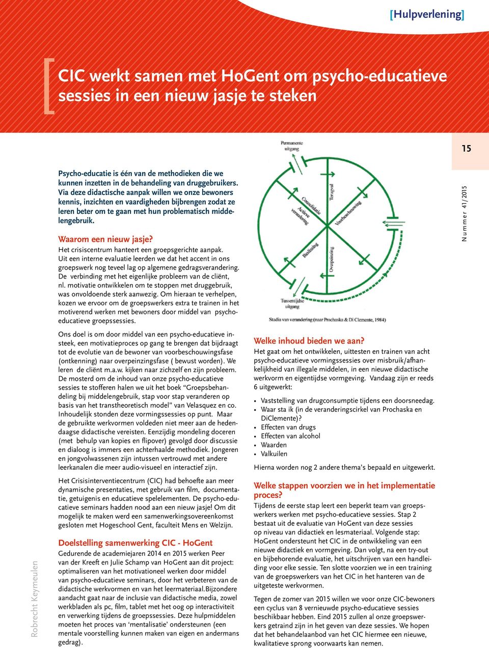 Waarom een nieuw jasje? Het crisiscentrum hanteert een groepsgerichte aanpak. Uit een interne evaluatie leerden we dat het accent in ons groepswerk nog teveel lag op algemene gedragsverandering.