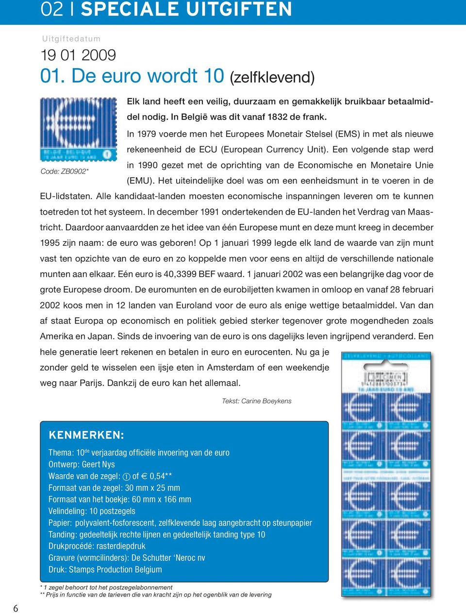 Een volgende stap werd in 1990 gezet met de oprichting van de Economische en Monetaire Unie Code: ZB0902* (EMU). Het uiteindelijke doel was om een eenheidsmunt in te voeren in de EU-lidstaten.