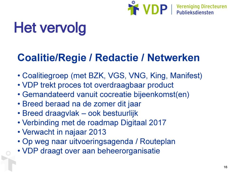 beraad na de zomer dit jaar Breed draagvlak ook bestuurlijk Verbinding met de roadmap Digitaal 2017