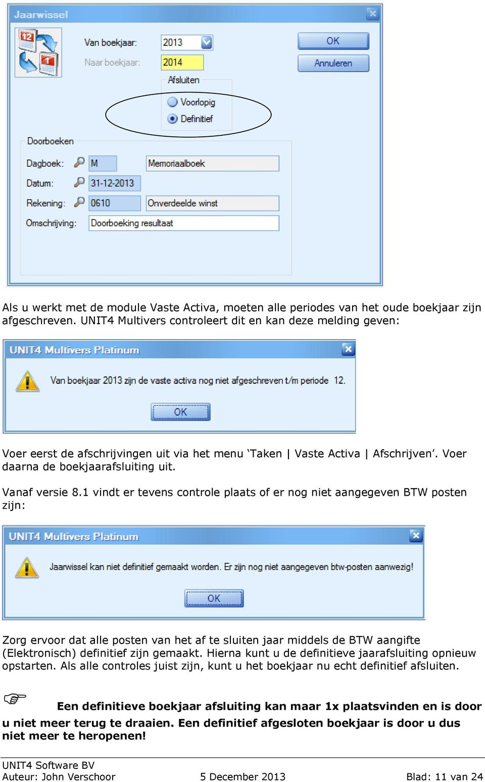 1 vindt er tevens controle plaats of er nog niet aangegeven BTW posten zijn: Zorg ervoor dat alle posten van het af te sluiten jaar middels de BTW aangifte (Elektronisch) definitief zijn gemaakt.