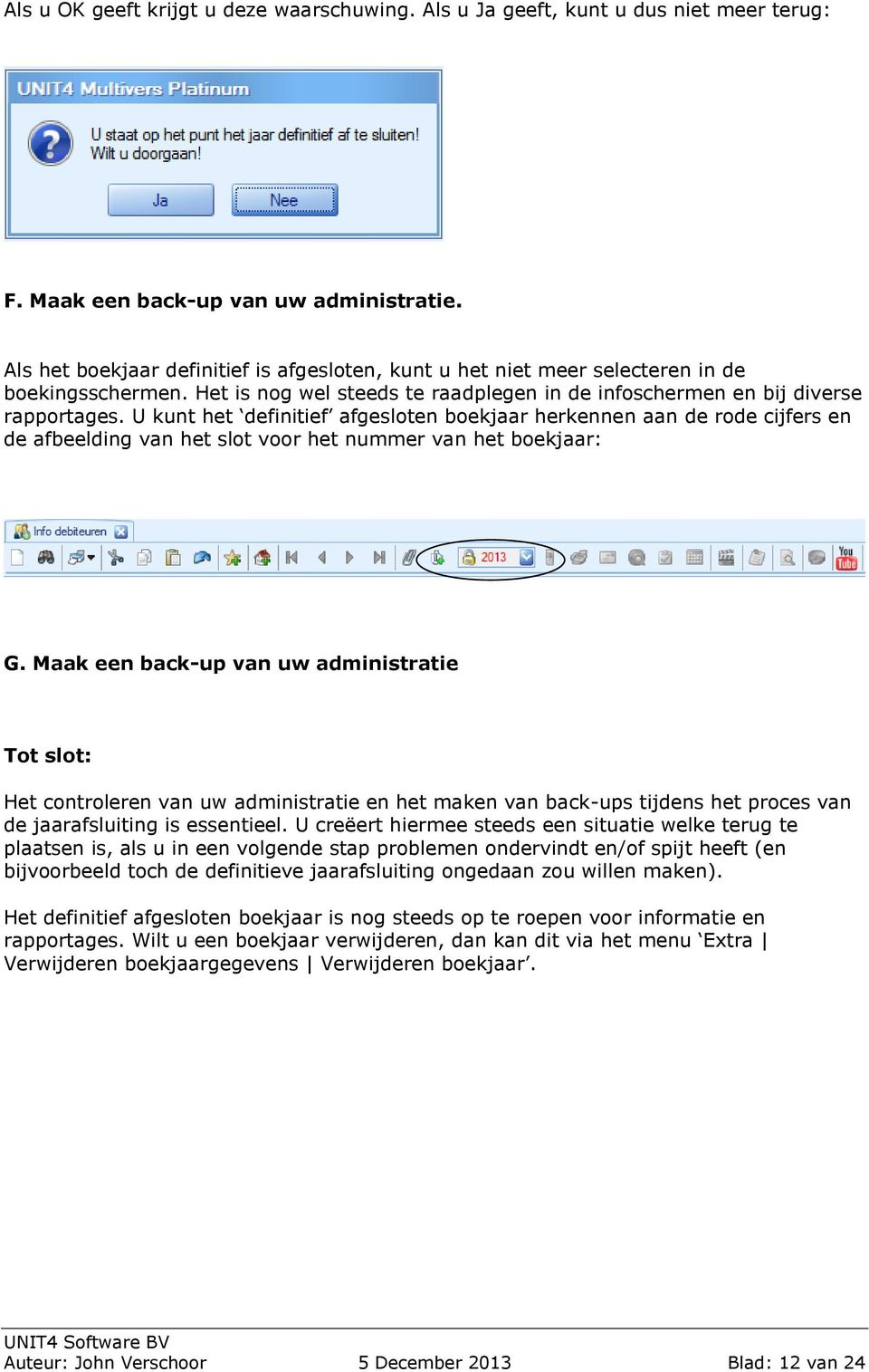 U kunt het definitief afgesloten boekjaar herkennen aan de rode cijfers en de afbeelding van het slot voor het nummer van het boekjaar: G.