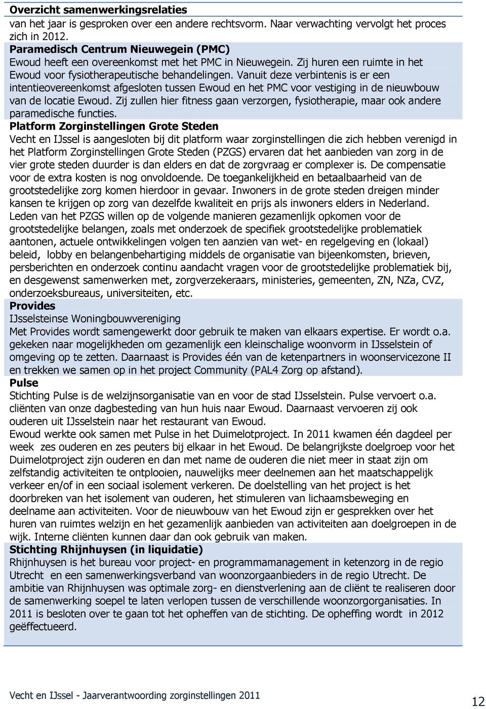 Vanuit deze verbintenis is er een intentieovereenkomst afgesloten tussen Ewoud en het PMC voor vestiging in de nieuwbouw van de locatie Ewoud.