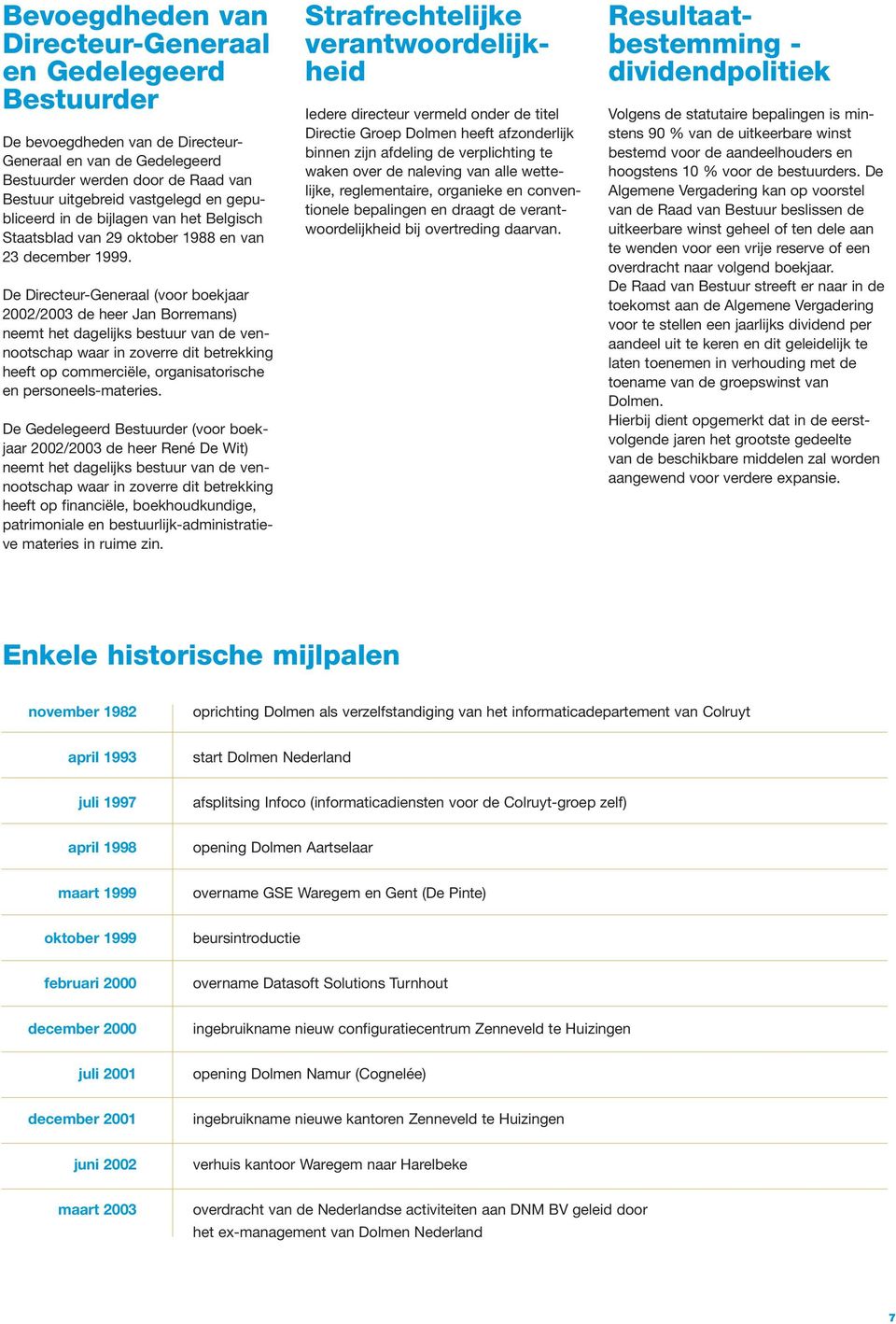 De Directeur-Generaal (voor boekjaar 2002/2003 de heer Jan Borremans) neemt het dagelijks bestuur van de vennootschap waar in zoverre dit betrekking heeft op commerciële, organisatorische en