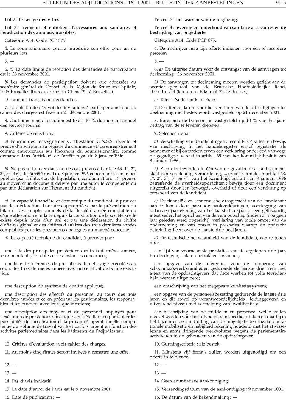 Le soumissionnaire pourra introduire son offre pour un ou plusieurs lots. 5. 6. a) La date limite de réception des demandes de participation est le 26 novembre 2001.