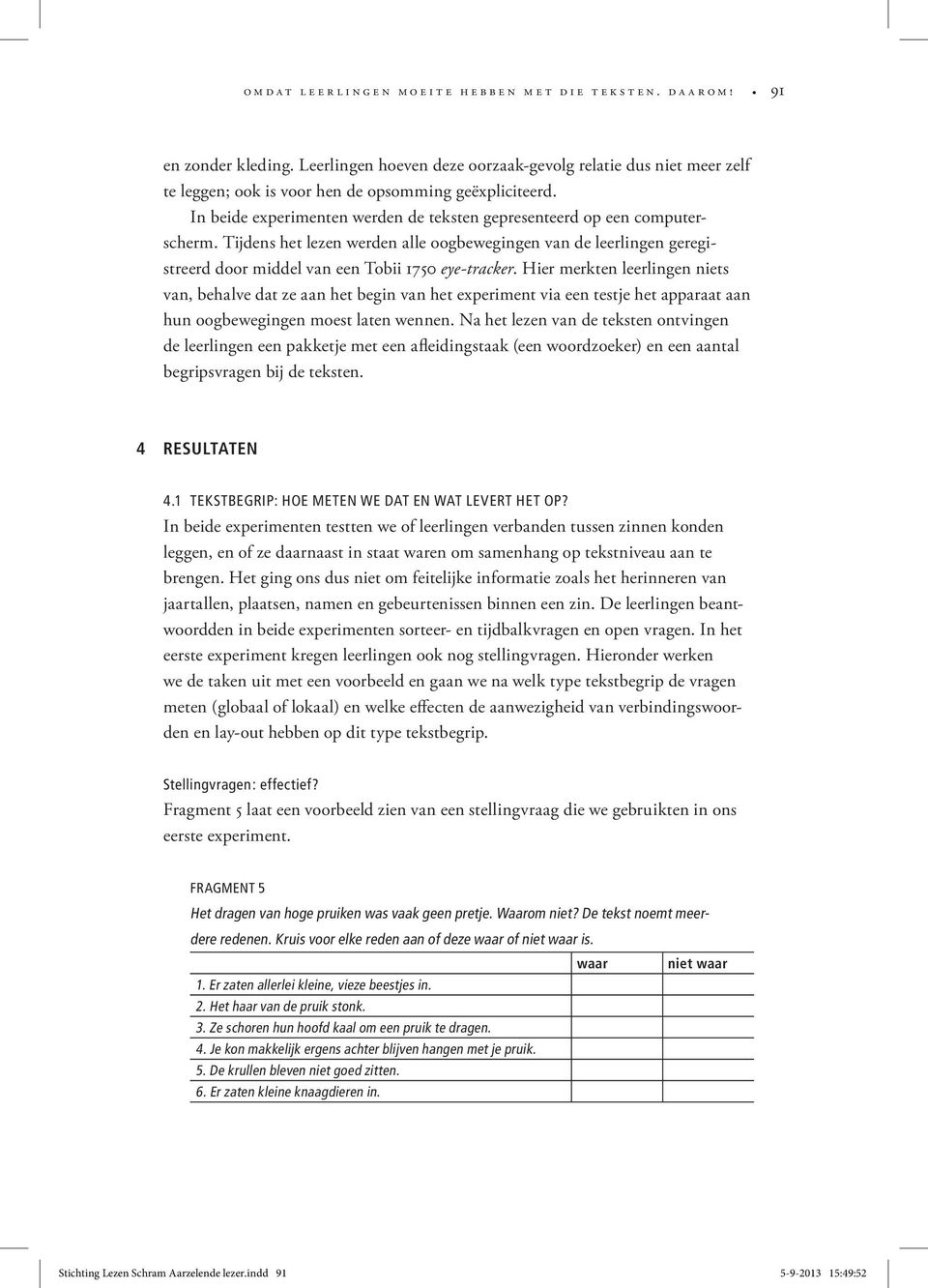 Hier merkten leerlingen niets van, behalve dat ze aan het begin van het experiment via een testje het apparaat aan hun oogbewegingen moest laten wennen.