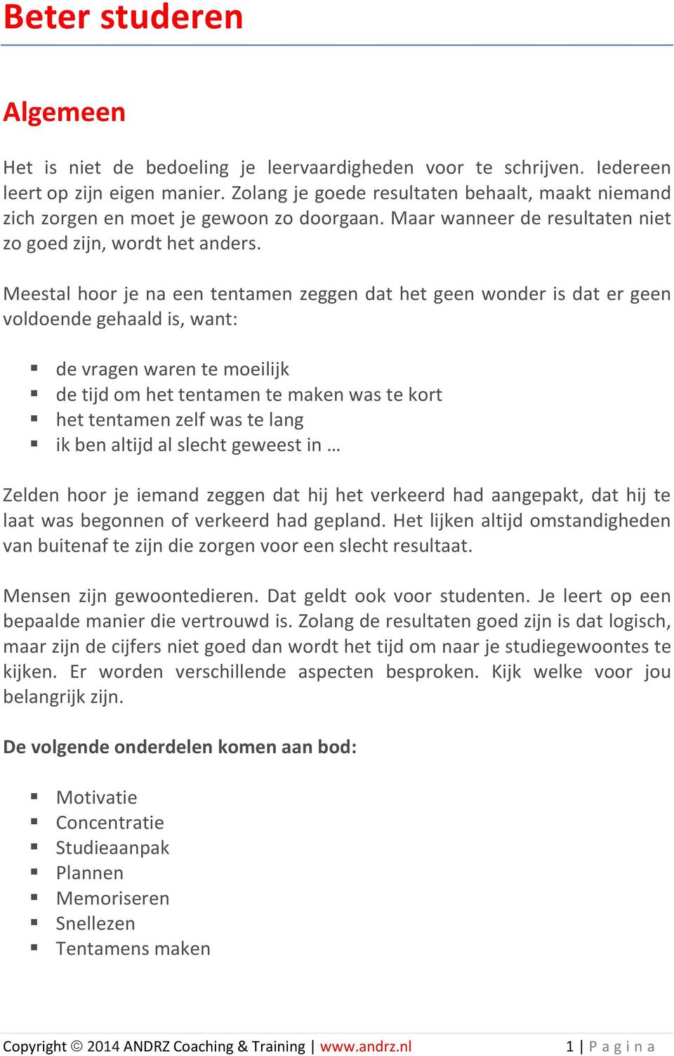 Meestal hoor je na een tentamen zeggen dat het geen wonder is dat er geen voldoende gehaald is, want: de vragen waren te moeilijk de tijd om het tentamen te maken was te kort het tentamen zelf was te