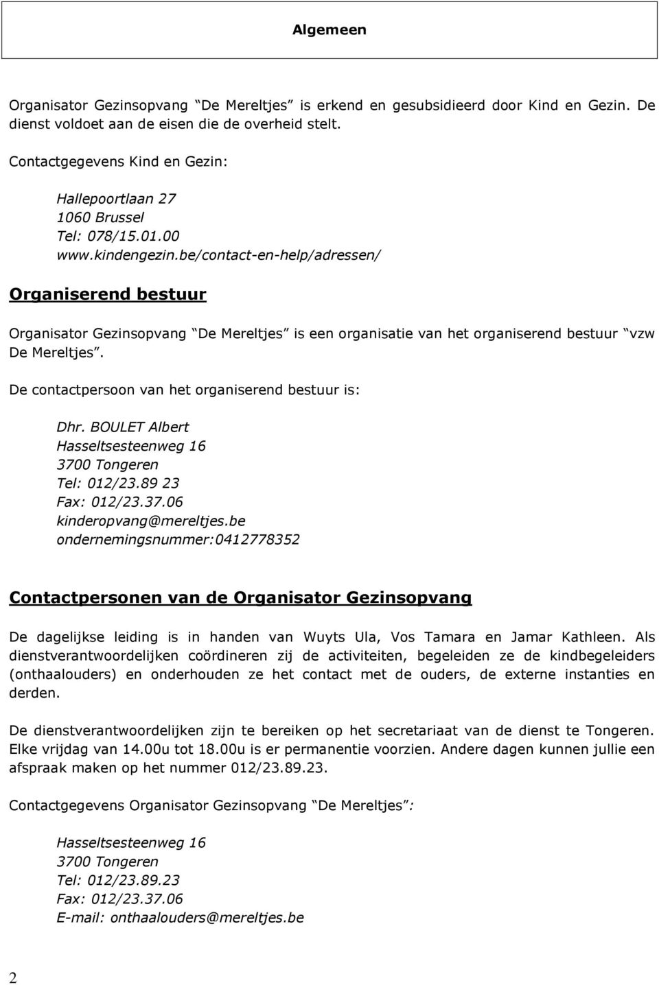 be/contact-en-help/adressen/ Organiserend bestuur Organisator Gezinsopvang De Mereltjes is een organisatie van het organiserend bestuur vzw De Mereltjes.