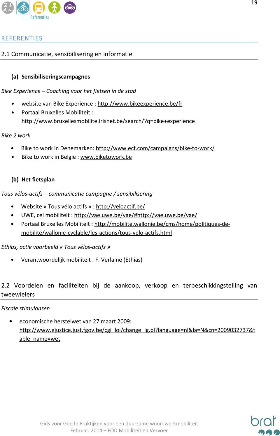 com/campaigns/bike-to-work/ Bike to work in België : www.biketowork.be (b) Het fietsplan Tous vélos-actifs communicatie campagne / sensibilisering Website «Tous vélo actifs» : http://veloactif.