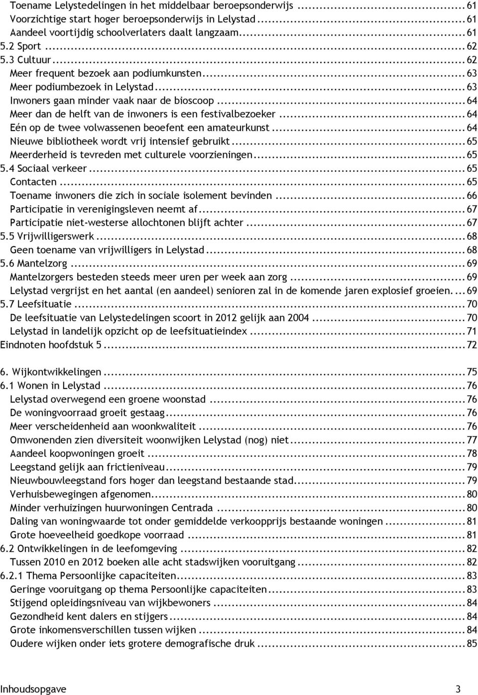 .. 64 Meer dan de helft van de inwoners is een festivalbezoeker... 64 Eén op de twee volwassenen beoefent een amateurkunst... 64 Nieuwe bibliotheek wordt vrij intensief gebruikt.