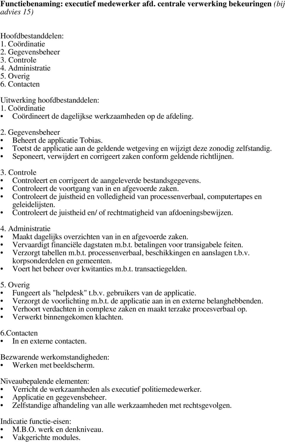 Toetst de applicatie aan de geldende wetgeving en wijzigt deze zonodig zelfstandig. Seponeert, verwijdert en corrigeert zaken conform geldende richtlijnen. 3.