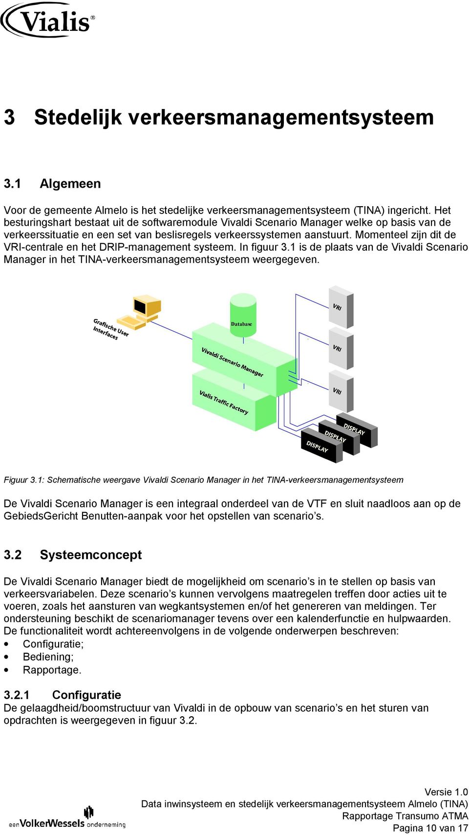Momenteel zijn dit de VRI-centrale en het DRIP-management systeem. In figuur 3.1 is de plaats van de Vivaldi Scenario Manager in het TINA-verkeersmanagementsysteem weergegeven. Database Figuur 3.