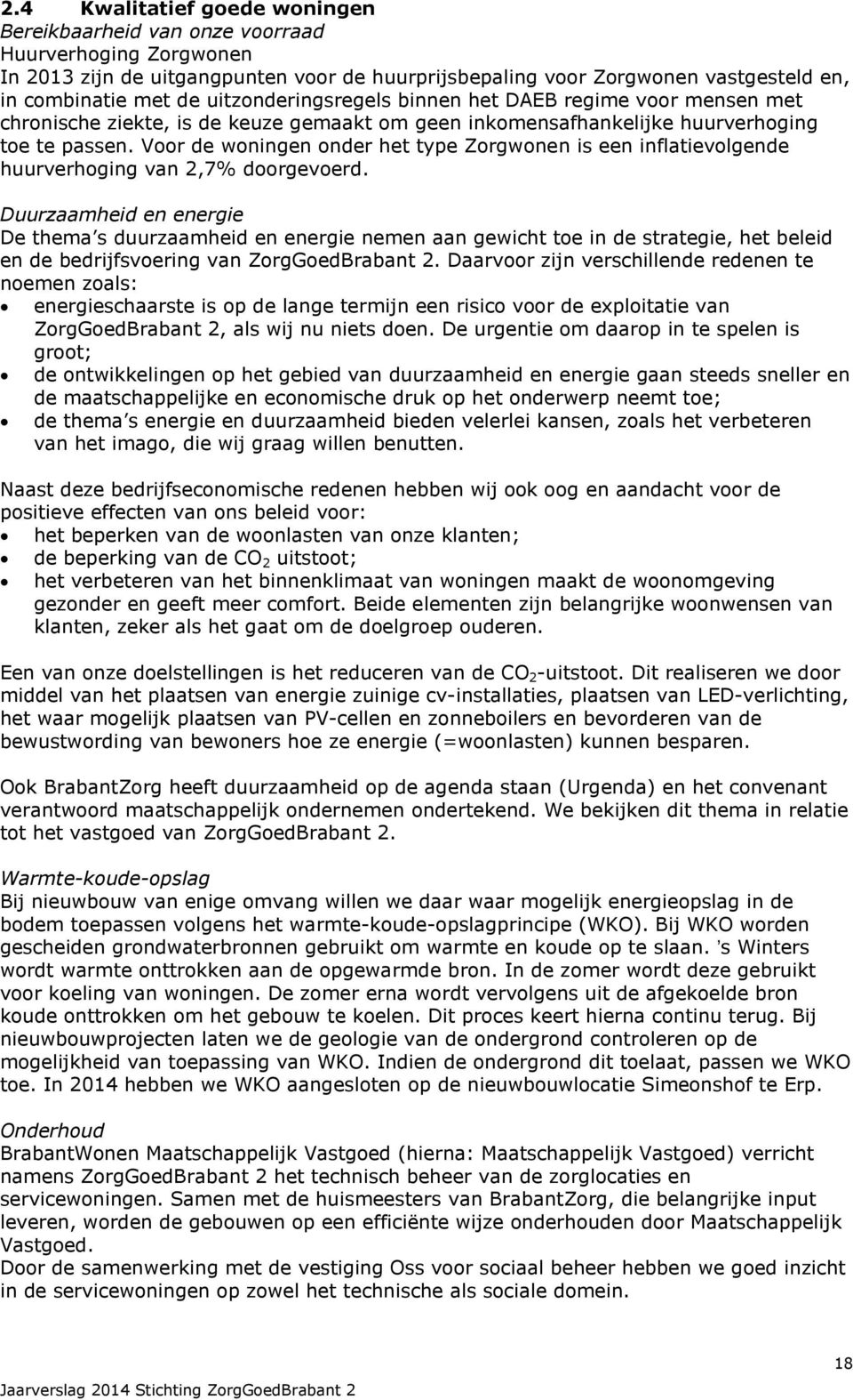 Voor de woningen onder het type Zorgwonen is een inflatievolgende huurverhoging van 2,7% doorgevoerd.