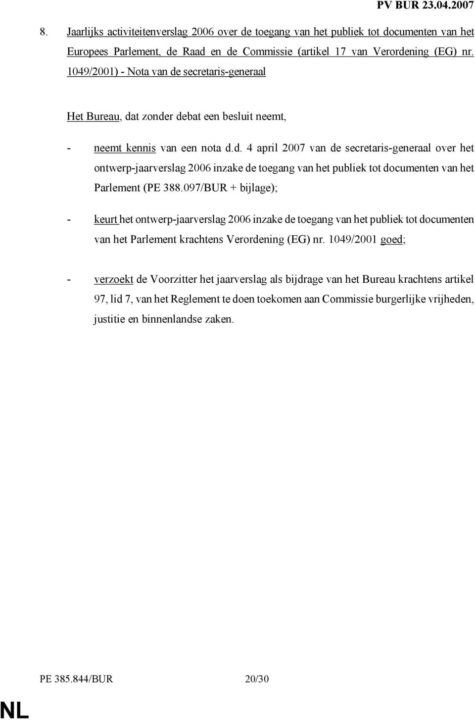 097/BUR + bijlage); - keurt het ontwerp-jaarverslag 2006 inzake de toegang van het publiek tot documenten van het Parlement krachtens Verordening (EG) nr.