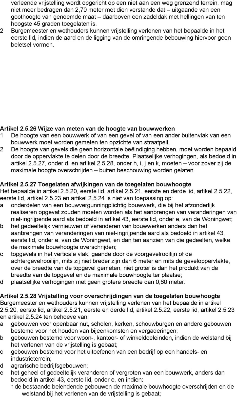 2 Burgemeester en wethouders kunnen vrijstelling verlenen van het bepaalde in het eerste lid, indien de aard en de ligging van de omringende bebouwing hiervoor geen beletsel vormen. Artikel 2.5.