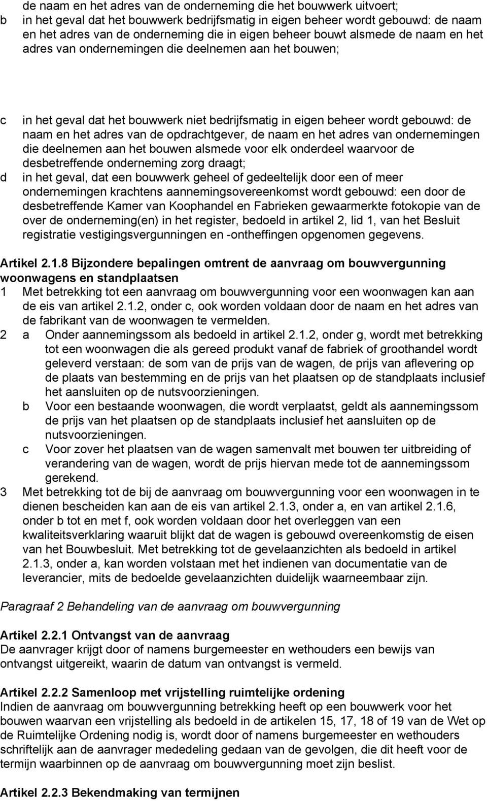 de opdrachtgever, de naam en het adres van ondernemingen die deelnemen aan het bouwen alsmede voor elk onderdeel waarvoor de desbetreffende onderneming zorg draagt; in het geval, dat een bouwwerk