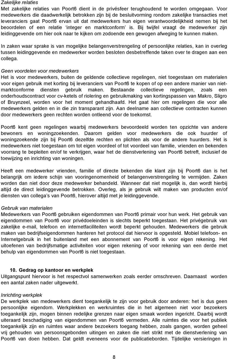 het beoordelen of een relatie integer en marktconform is. Bij twijfel vraagt de medewerker zijn leidinggevende om hier ook naar te kijken om zodoende een gewogen afweging te kunnen maken.