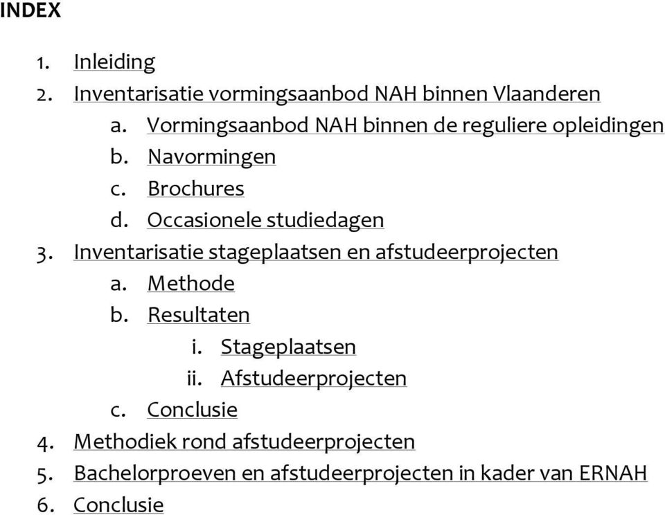 Occasionele studiedagen 3. Inventarisatie stageplaatsen en afstudeerprojecten a. Methode b. Resultaten i.