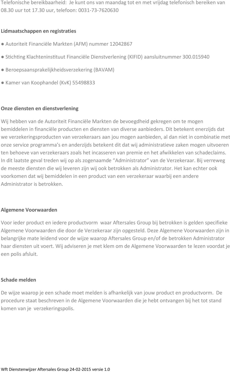 015940 Beroepsaansprakelijkheidsverzekering (BAVAM) Kamer van Koophandel (KvK) 55498833 Onze diensten en dienstverlening Wij hebben van de Autoriteit Financiële Markten de bevoegdheid gekregen om te