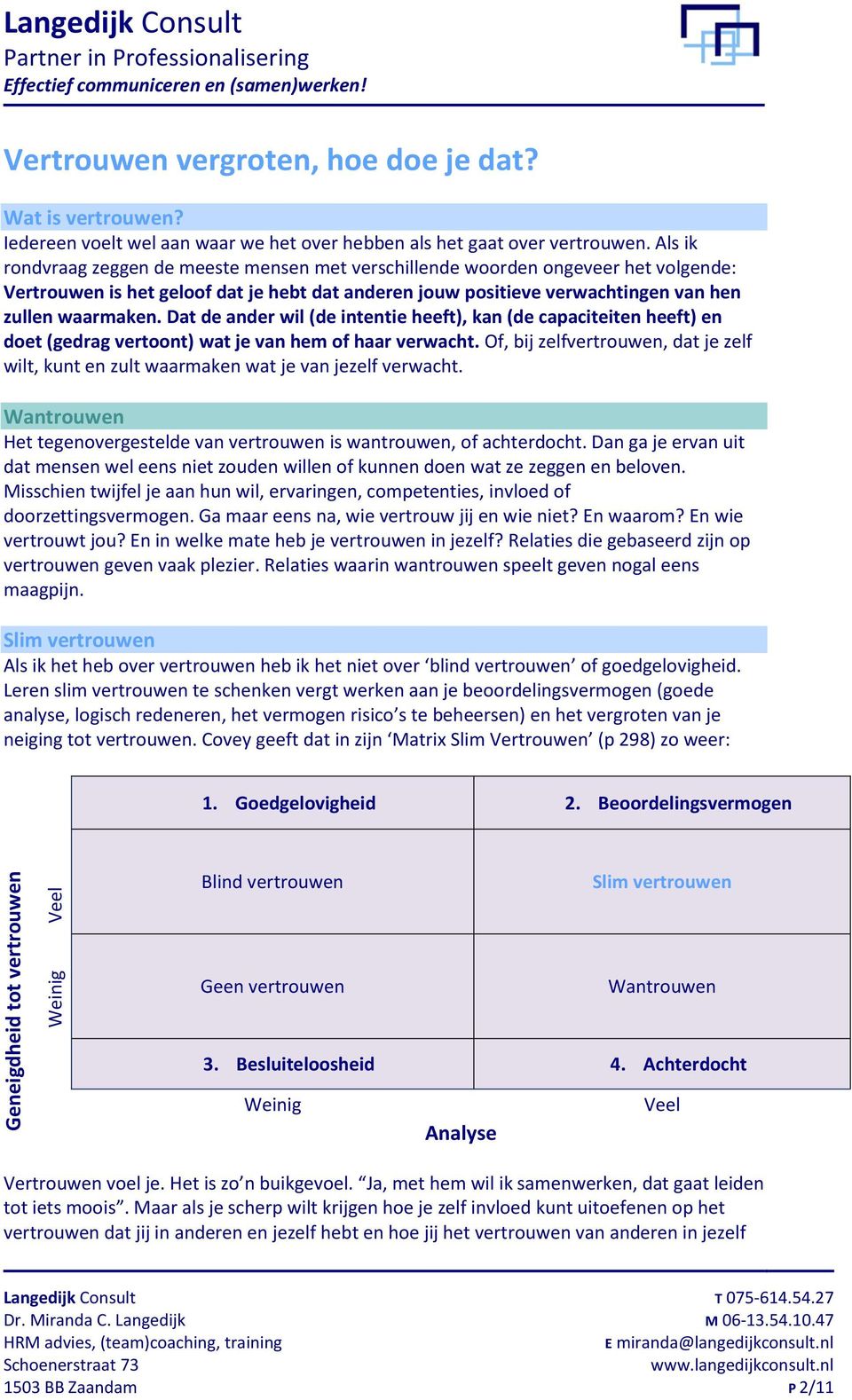 Dat de ander wil (de intentie heeft), kan (de capaciteiten heeft) en doet (gedrag vertoont) wat je van hem of haar verwacht.