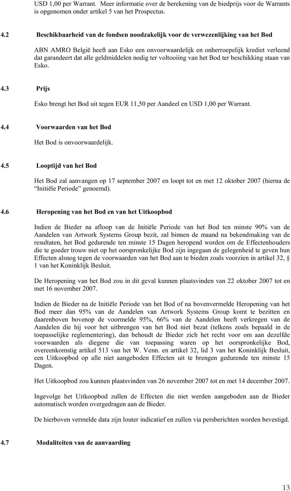 geldmiddelen nodig ter voltooiing van het Bod ter beschikking staan van Esko. 4.3 Prijs Esko brengt het Bod uit tegen EUR 11,50 per Aandeel en USD 1,00 per Warrant. 4.4 Voorwaarden van het Bod Het Bod is onvoorwaardelijk.