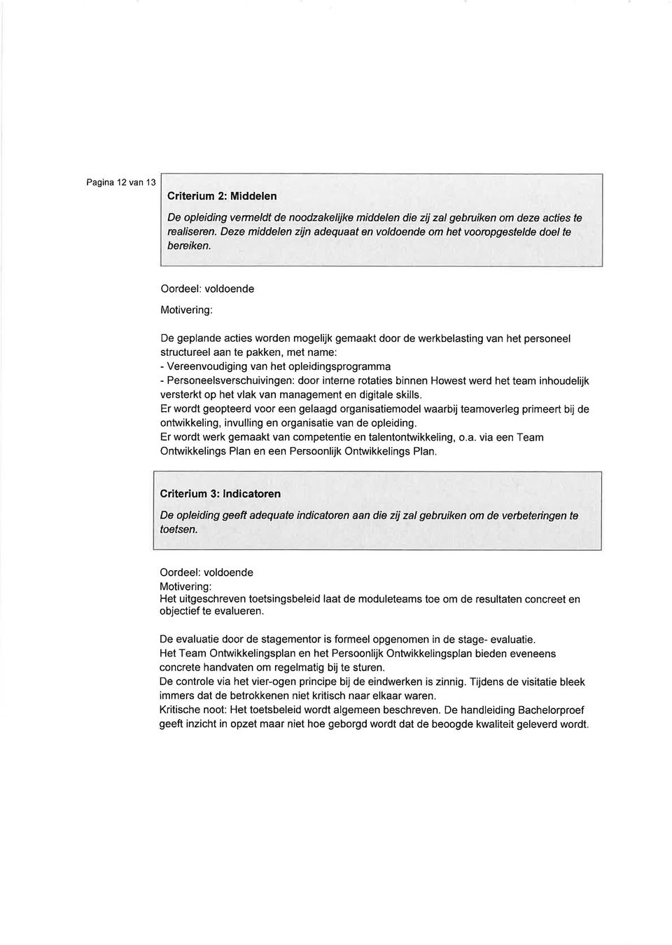 Oordeel: voldoende Motivering: De geplande acties worden mogelijk gemaakt door de werkbelasting van het personeel structureel aan te pakken, met name: - Vereenvoudiging van het opleidingsprogramma -