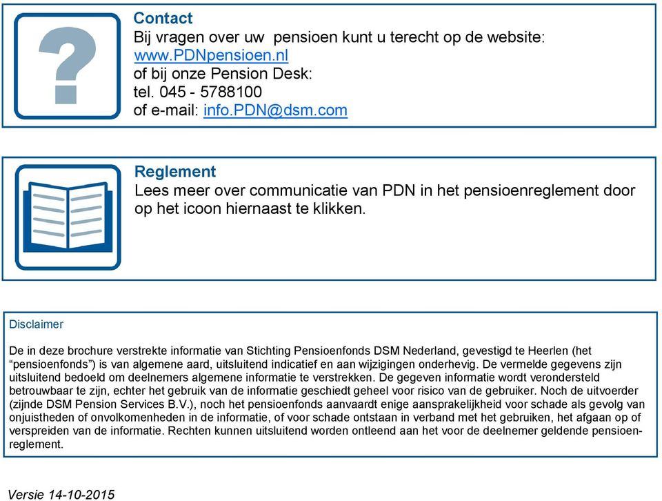 Disclaimer De in deze brochure verstrekte informatie van Stichting Pensioenfonds DSM Nederland, gevestigd te Heerlen (het pensioenfonds ) is van algemene aard, uitsluitend indicatief en aan
