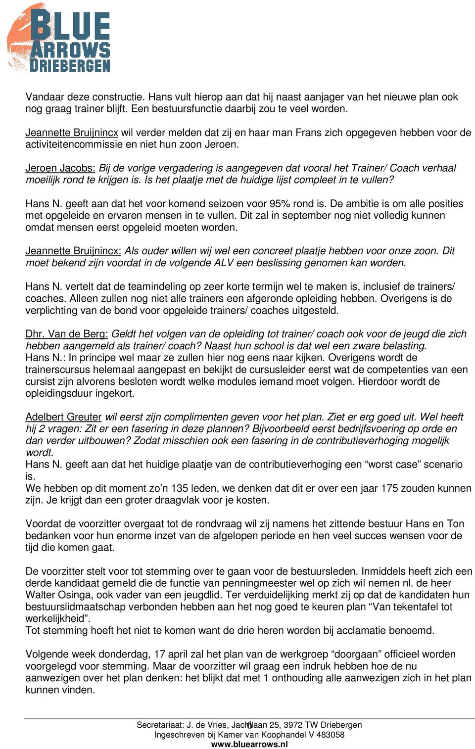 Jeroen Jacobs: Bij de vorige vergadering is aangegeven dat vooral het Trainer/ Coach verhaal moeilijk rond te krijgen is. Is het plaatje met de huidige lijst compleet in te vullen? Hans N.