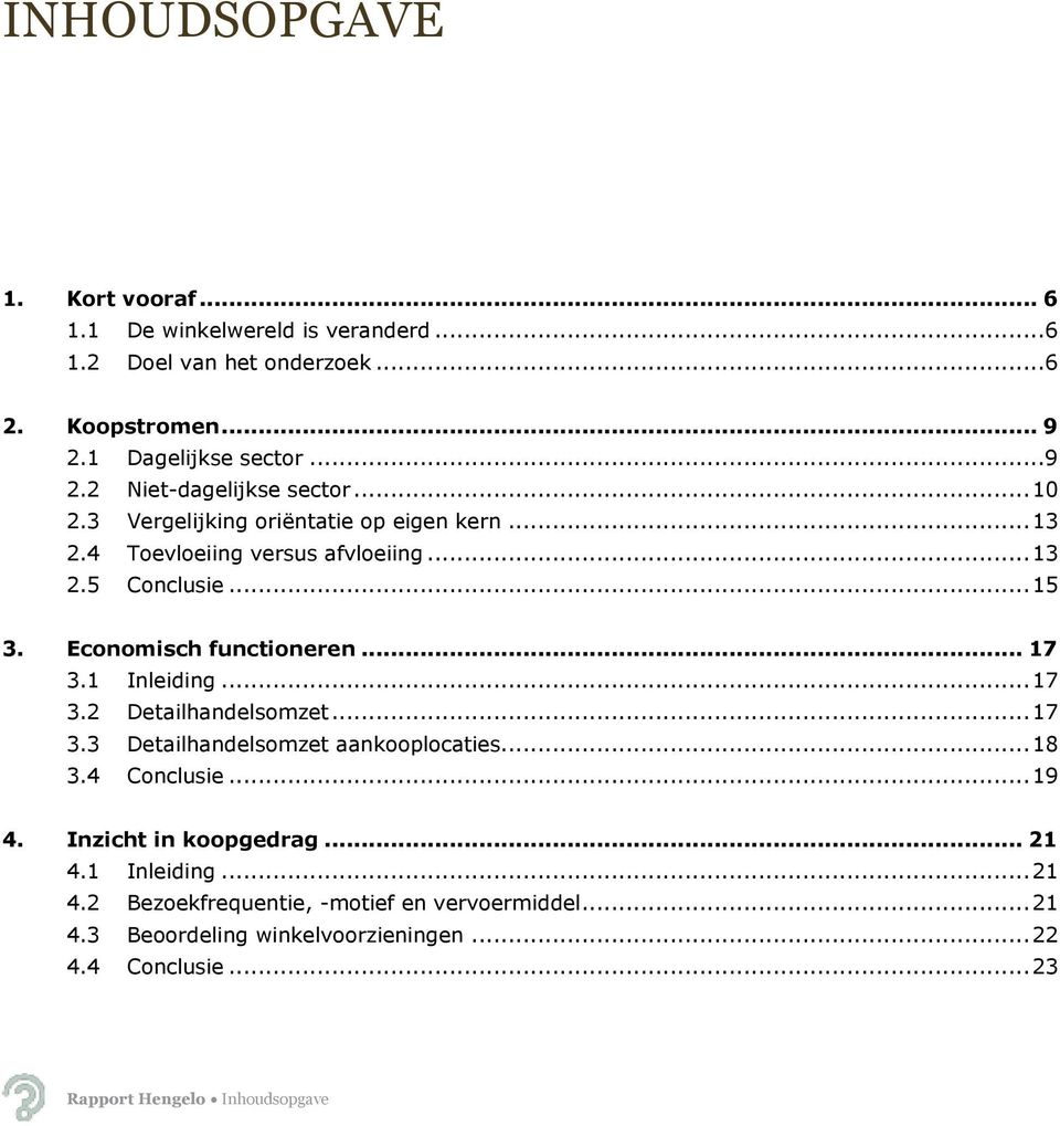 1 Inleiding... 17 3.2 Detailhandelsomzet... 17 3.3 Detailhandelsomzet aankooplocaties... 18 3.4 Conclusie... 19 4. Inzicht in koopgedrag... 21 4.