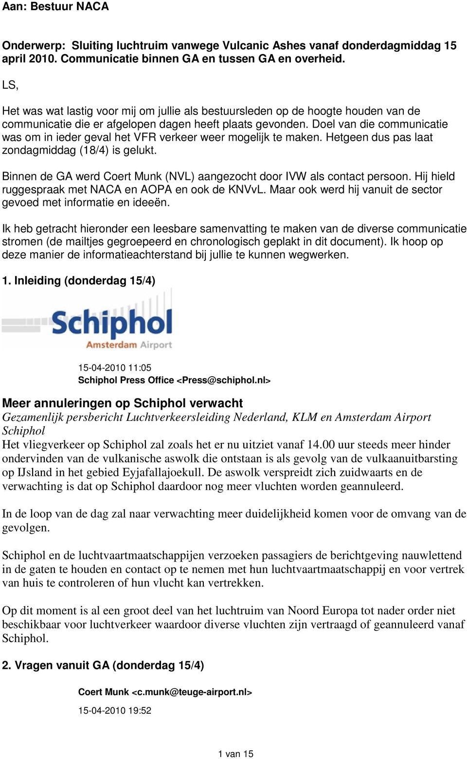 Doel van die communicatie was om in ieder geval het VFR verkeer weer mogelijk te maken. Hetgeen dus pas laat zondagmiddag (18/4) is gelukt.