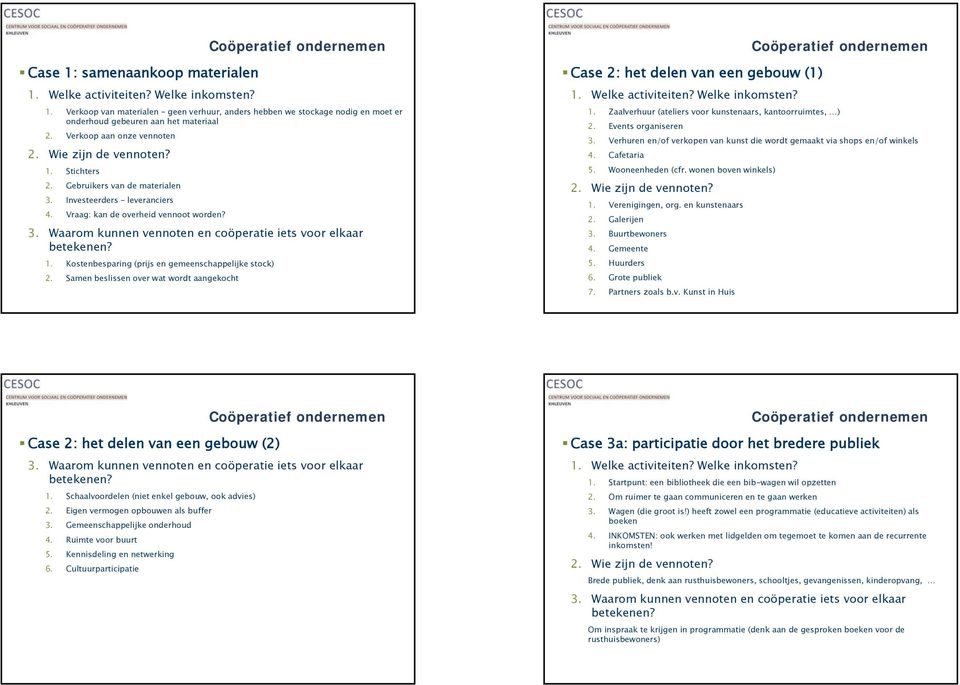 Samen beslissen over wat wordt aangekocht Case 2: het delen van een gebouw (1) 1. Zaalverhuur (ateliers voor kunstenaars, kantoorruimtes, ) 2. Events organiseren 3.