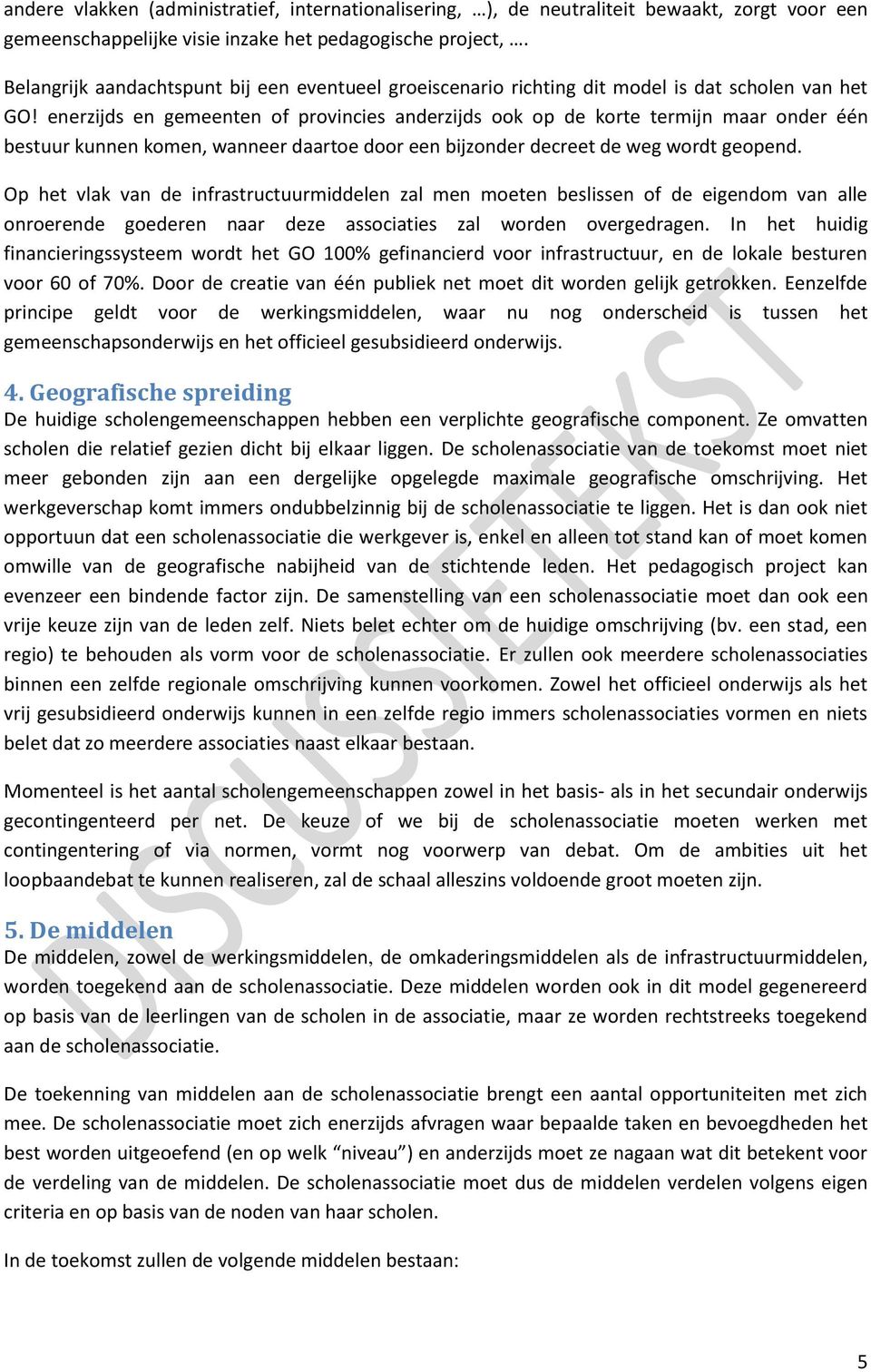 enerzijds en gemeenten of provincies anderzijds ook op de korte termijn maar onder één bestuur kunnen komen, wanneer daartoe door een bijzonder decreet de weg wordt geopend.