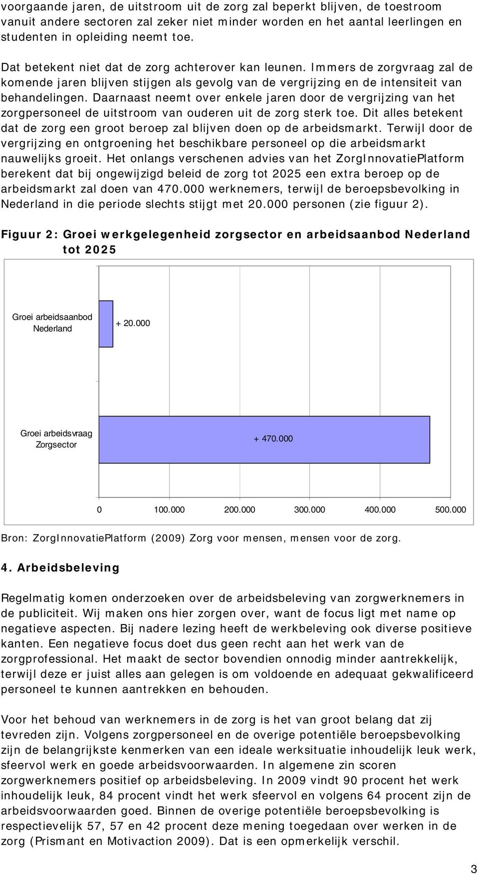 Daarnaast neem t over enkele jaren door de vergrijzing van het zorgpersoneel de uitstroom van ouderen uit de zorg sterk toe.