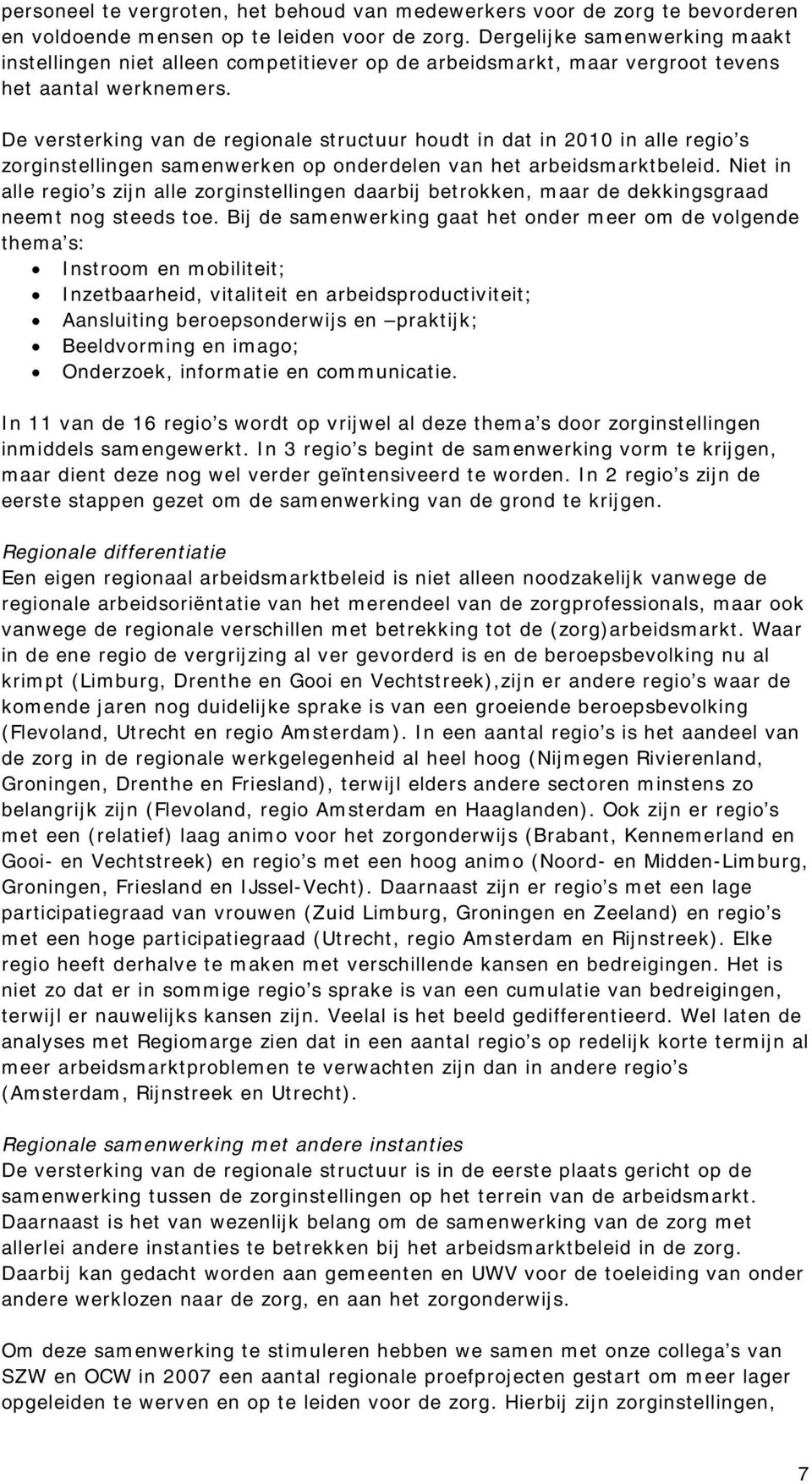 De versterking van de regionale structuur houdt in dat in 2010 in alle regio s zorginstellingen sam enwerken op onderdelen van het arbeidsm arktbeleid.