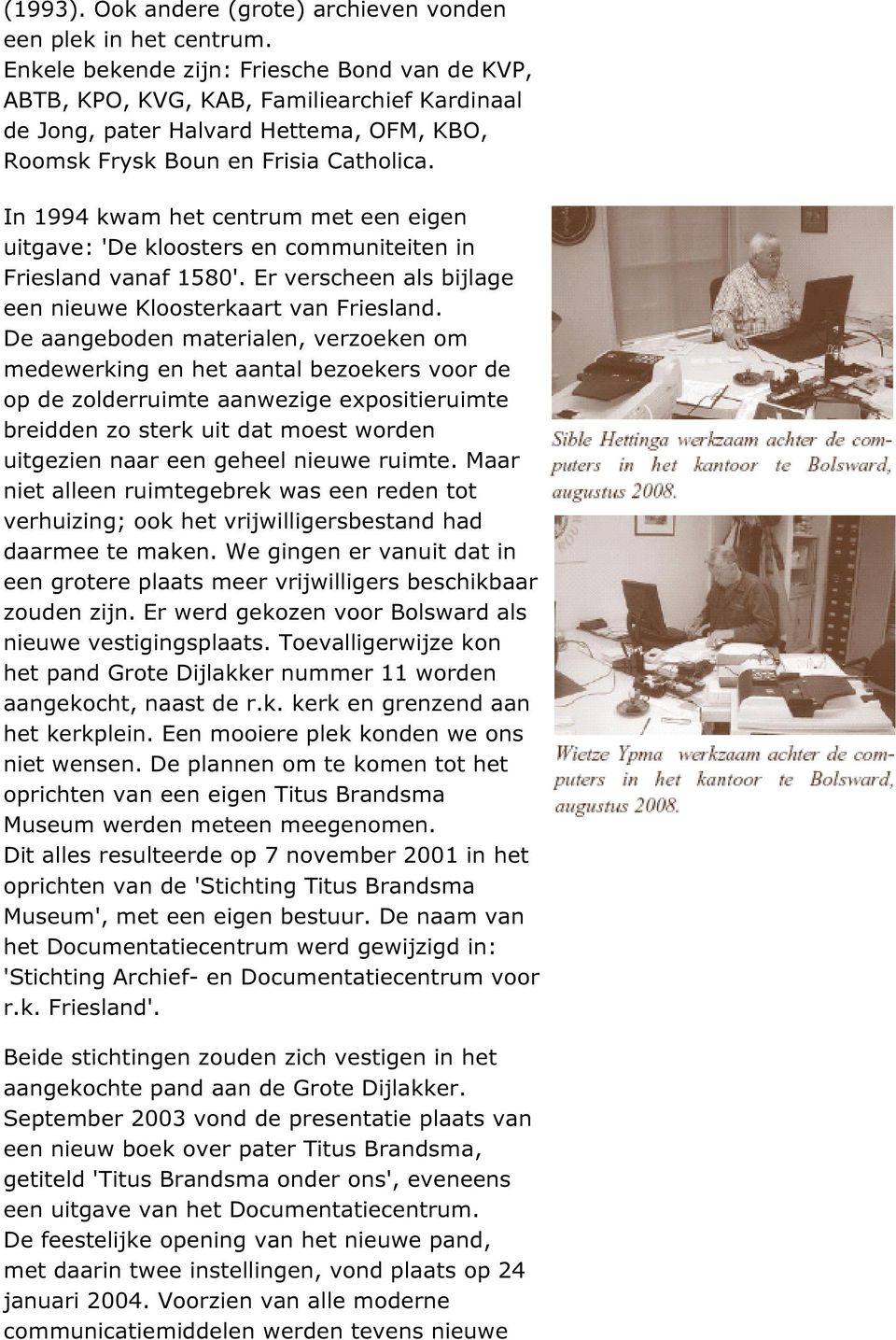 In 1994 kwam het centrum met een eigen uitgave: 'De kloosters en communiteiten in Friesland vanaf 1580'. Er verscheen als bijlage een nieuwe Kloosterkaart van Friesland.