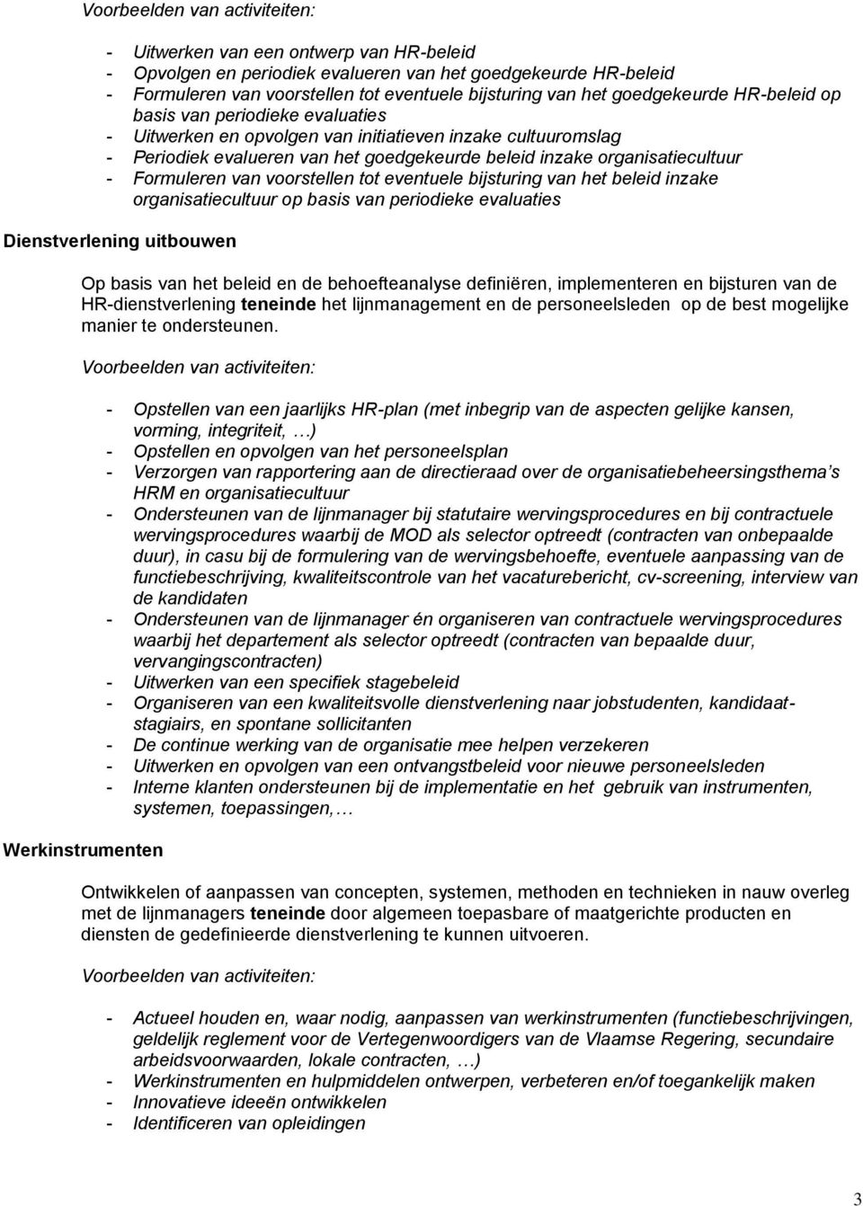 tot eventuele bijsturing van het beleid inzake organisatiecultuur op basis van periodieke evaluaties Dienstverlening uitbouwen Op basis van het beleid en de behoefteanalyse definiëren, implementeren