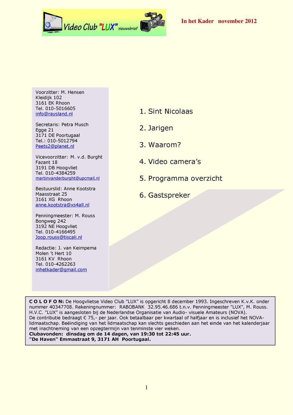 Programma overzicht 6. Gastspreker Penningmeester: M. Rouss Bongweg 242 3192 NE Hoogvliet Tel. 010-4166495 Joop.rouss@tiscali.nl Redactie: J. van Keimpema Molen t Hert 10 3161 KV Rhoon Tel.