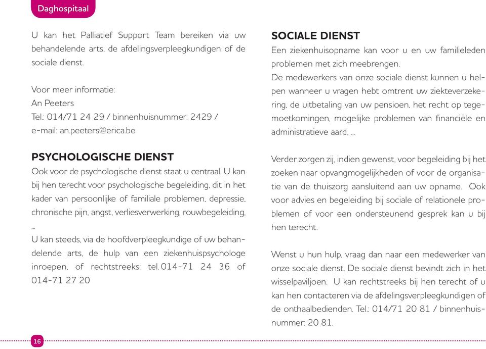 U kan bij hen terecht voor psychologische begeleiding, dit in het kader van persoonlijke of familiale problemen, depressie, chronische pijn, angst, verliesverwerking, rouwbegeleiding,.