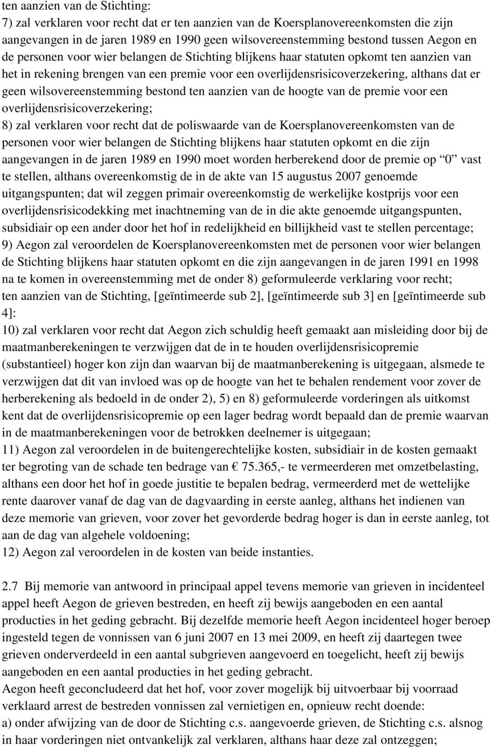 wilsovereenstemming bestond ten aanzien van de hoogte van de premie voor een overlijdensrisicoverzekering; 8) zal verklaren voor recht dat de poliswaarde van de Koersplanovereenkomsten van de