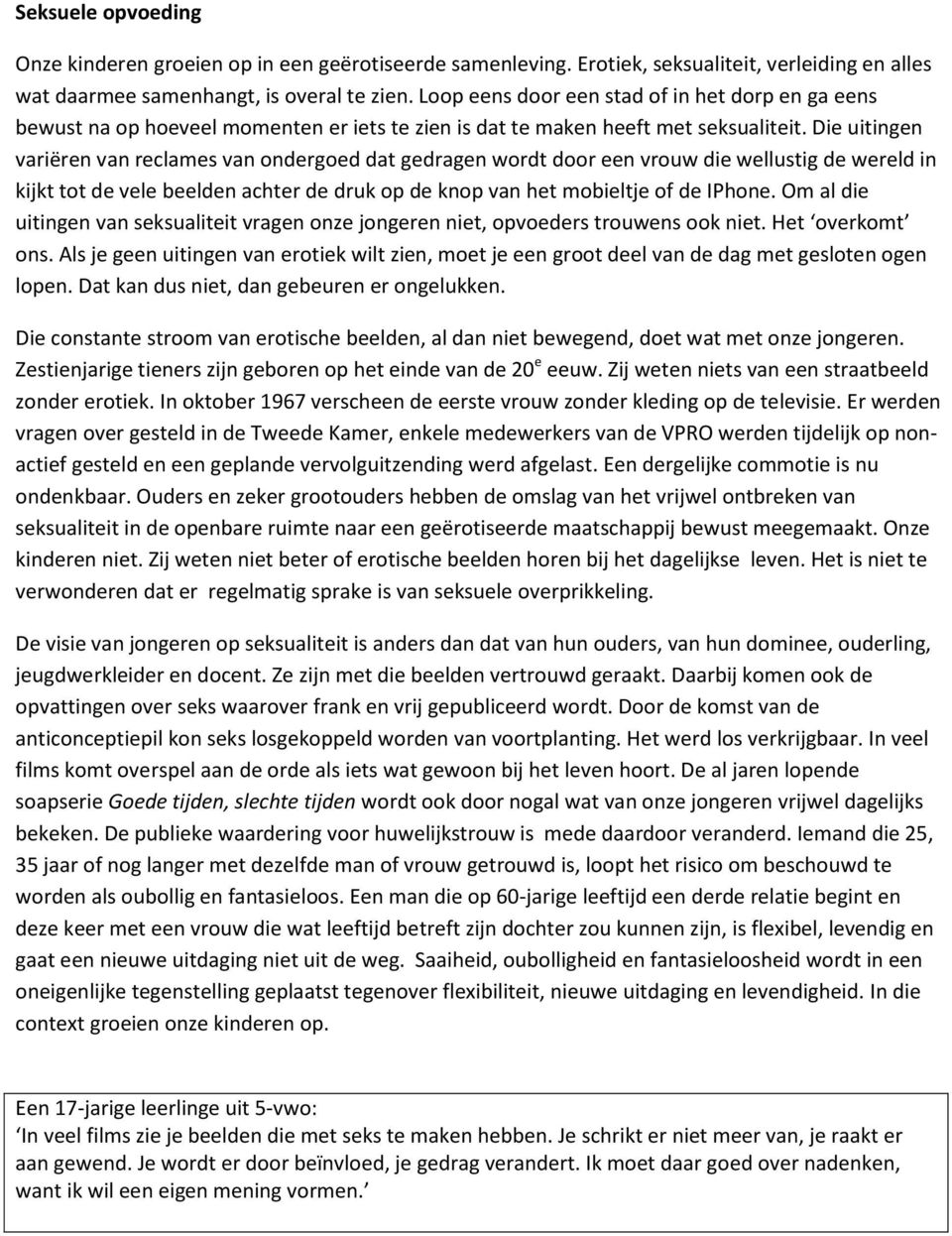 Die uitingen variëren van reclames van ondergoed dat gedragen wordt door een vrouw die wellustig de wereld in kijkt tot de vele beelden achter de druk op de knop van het mobieltje of de IPhone.