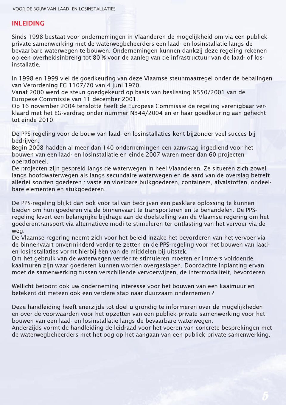 Ondernemingen kunnen dankzij deze regeling rekenen op een overheidsinbreng tot 80 % voor de aanleg van de infrastructuur van de laad- of losinstallatie.