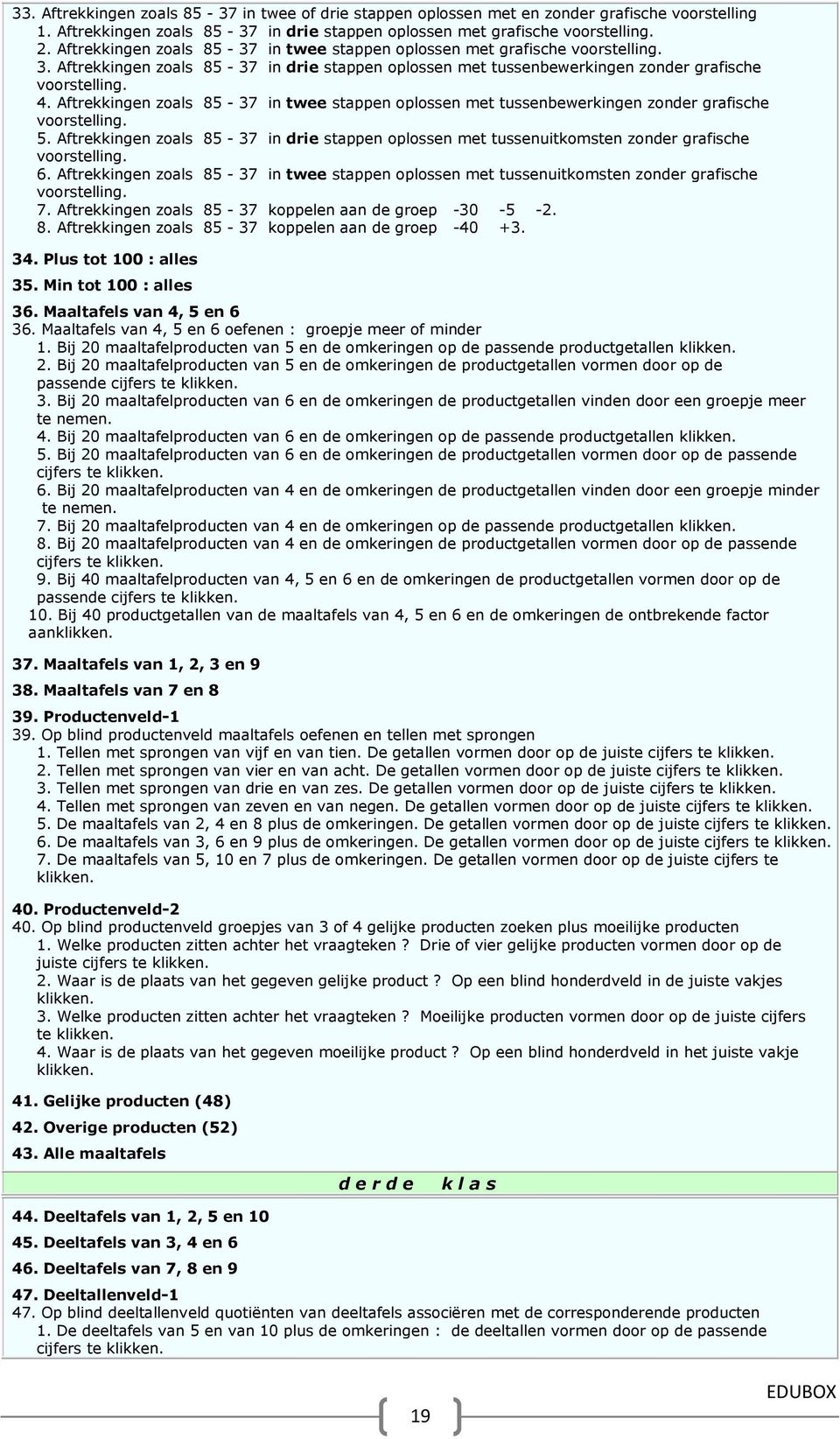 Aftrekkingen zoals 85-37 in twee stappen oplossen met tussenbewerkingen zonder grafische voorstelling. 5.