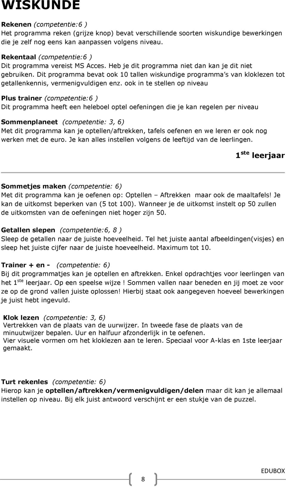 Dit programma bevat ook 10 tallen wiskundige programma s van kloklezen tot getallenkennis, vermenigvuldigen enz.